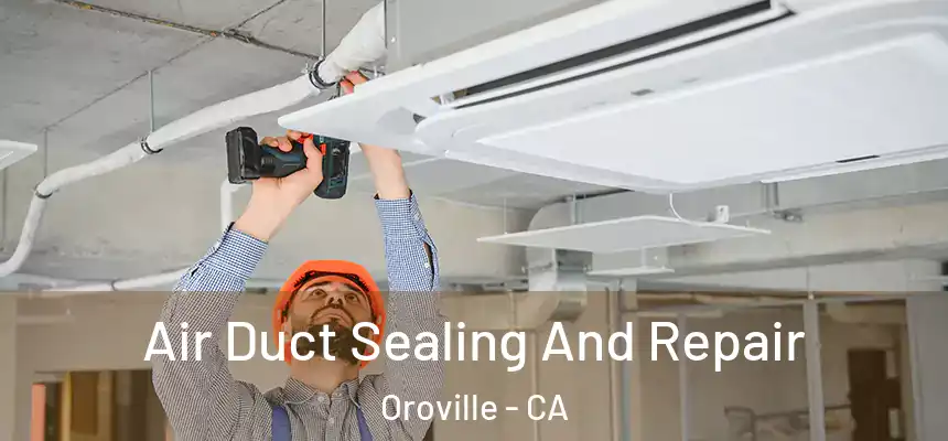  Air Duct Sealing And Repair Oroville - CA