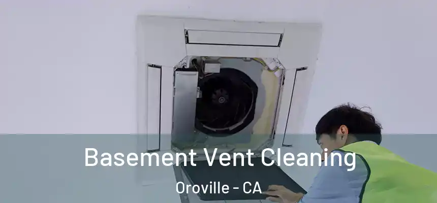  Basement Vent Cleaning Oroville - CA