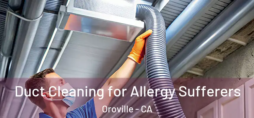  Duct Cleaning for Allergy Sufferers Oroville - CA