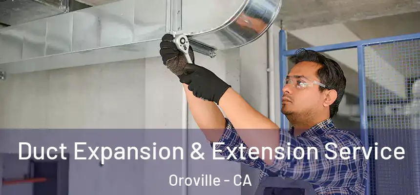  Duct Expansion & Extension Service Oroville - CA