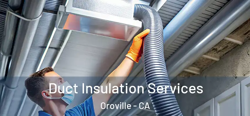  Duct Insulation Services Oroville - CA