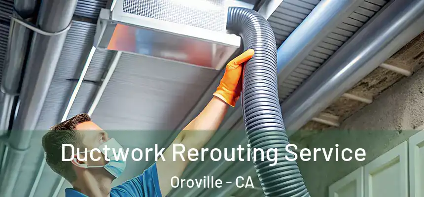  Ductwork Rerouting Service Oroville - CA