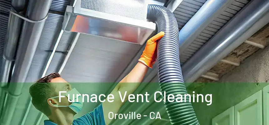  Furnace Vent Cleaning Oroville - CA
