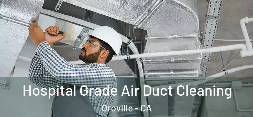  Hospital Grade Air Duct Cleaning Oroville - CA