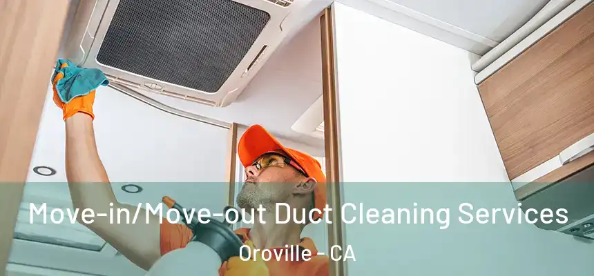  Move-in/Move-out Duct Cleaning Services Oroville - CA